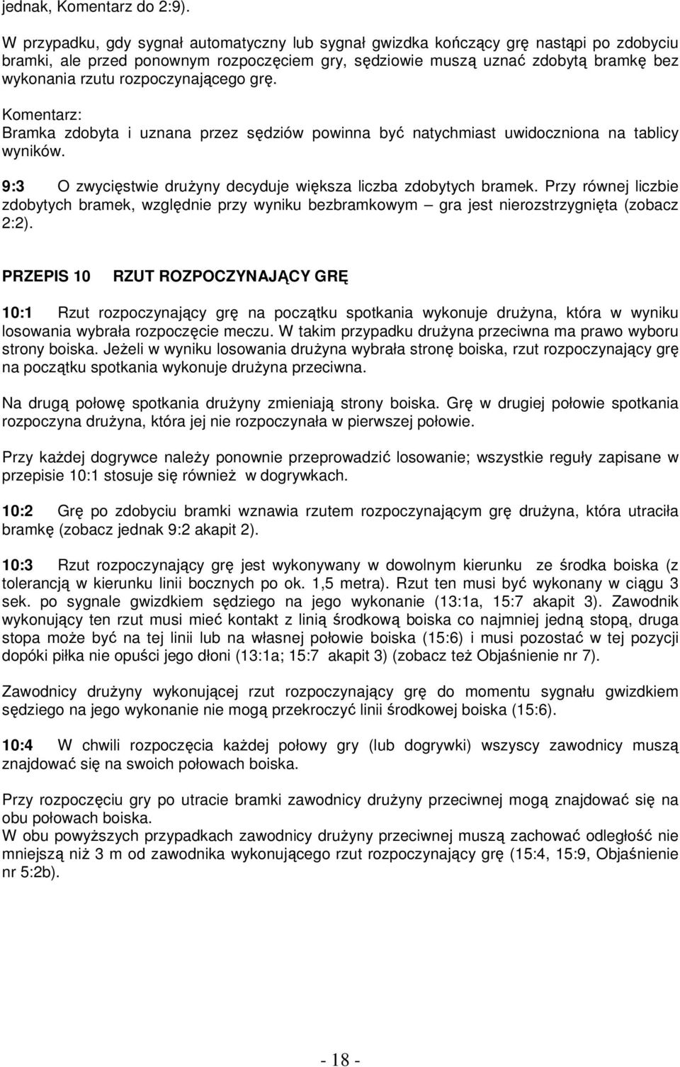 rozpoczynającego grę. Komentarz: Bramka zdobyta i uznana przez sędziów powinna być natychmiast uwidoczniona na tablicy wyników. 9:3 O zwycięstwie druŝyny decyduje większa liczba zdobytych bramek.