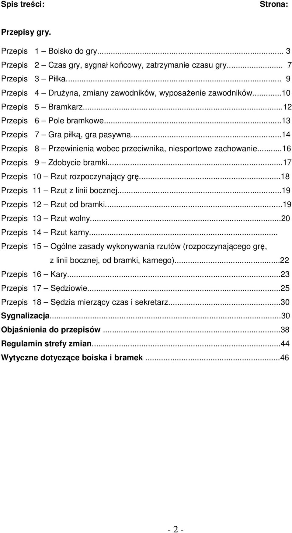 ..14 Przepis 8 Przewinienia wobec przeciwnika, niesportowe zachowanie...16 Przepis 9 Zdobycie bramki...17 Przepis 10 Rzut rozpoczynający grę...18 Przepis 11 Rzut z linii bocznej.