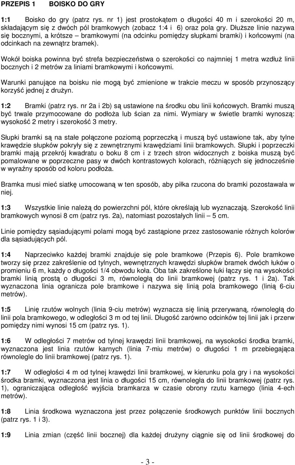 Wokół boiska powinna być strefa bezpieczeństwa o szerokości co najmniej 1 metra wzdłuŝ linii bocznych i 2 metrów za liniami bramkowymi i końcowymi.