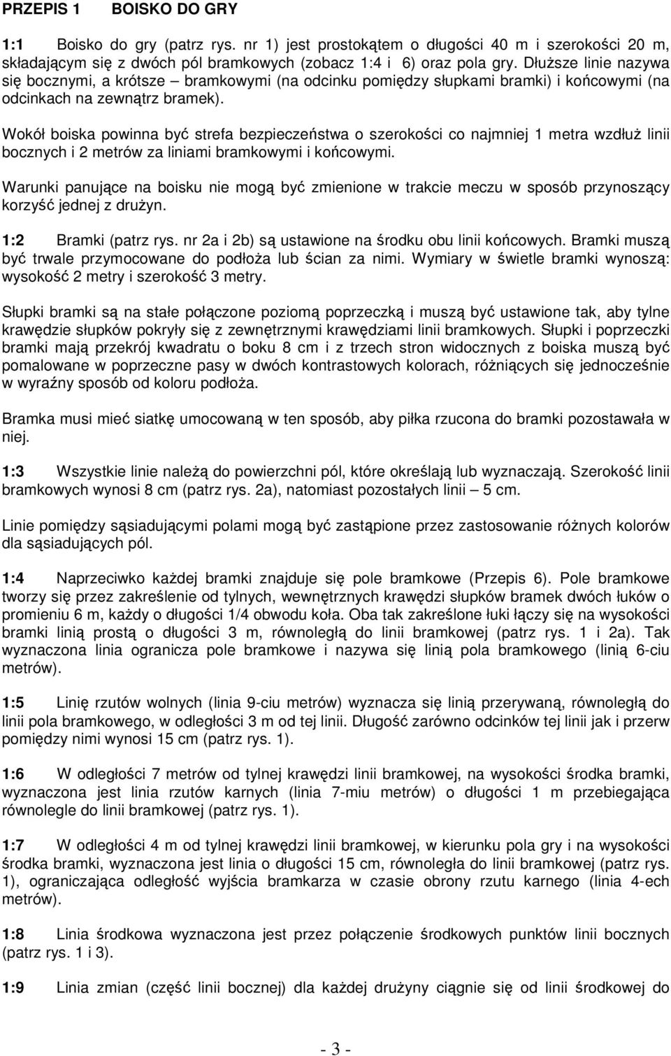 Wokół boiska powinna być strefa bezpieczeństwa o szerokości co najmniej 1 metra wzdłuŝ linii bocznych i 2 metrów za liniami bramkowymi i końcowymi.