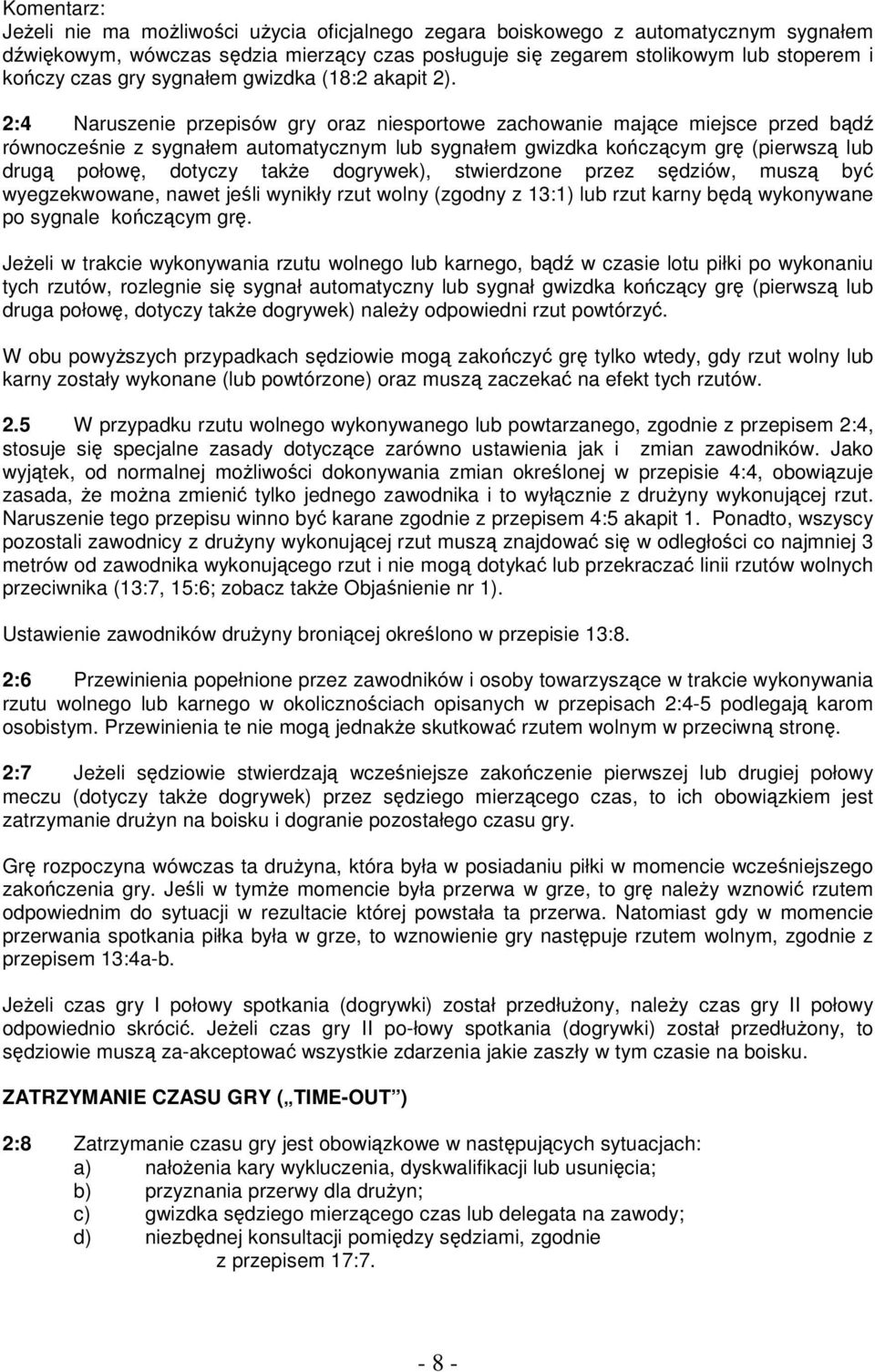 2:4 Naruszenie przepisów gry oraz niesportowe zachowanie mające miejsce przed bądź równocześnie z sygnałem automatycznym lub sygnałem gwizdka kończącym grę (pierwszą lub drugą połowę, dotyczy takŝe