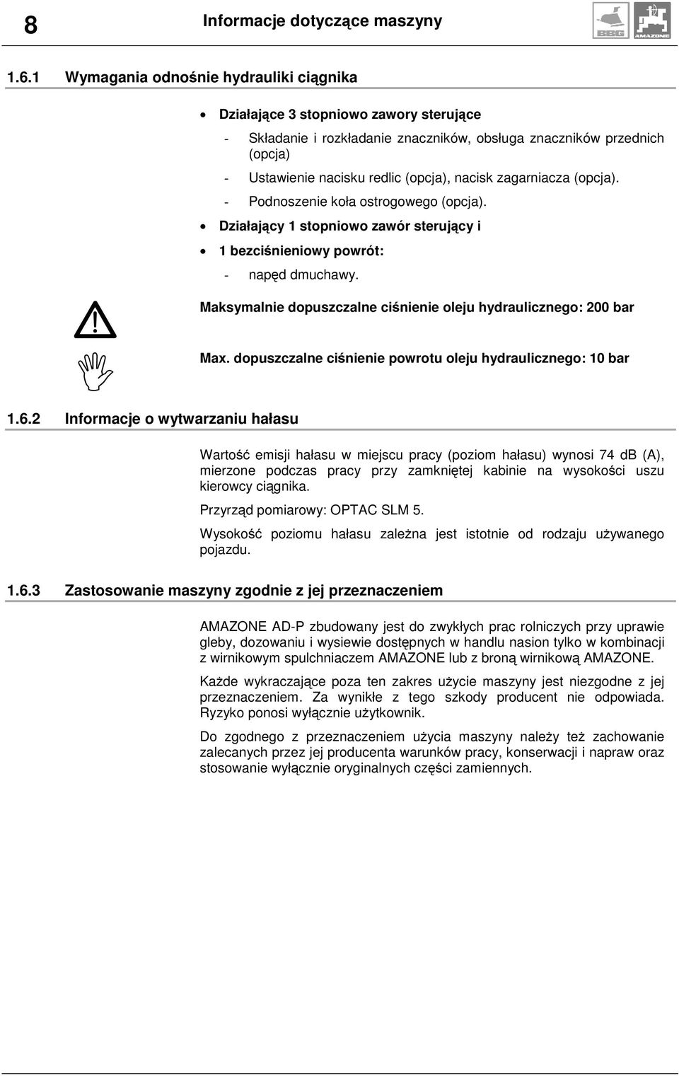 zagarniacza (opcja). - Podnoszenie koła ostrogowego (opcja). Działający 1 stopniowo zawór sterujący i 1 bezciśnieniowy powrót: - napęd dmuchawy. 1.6.