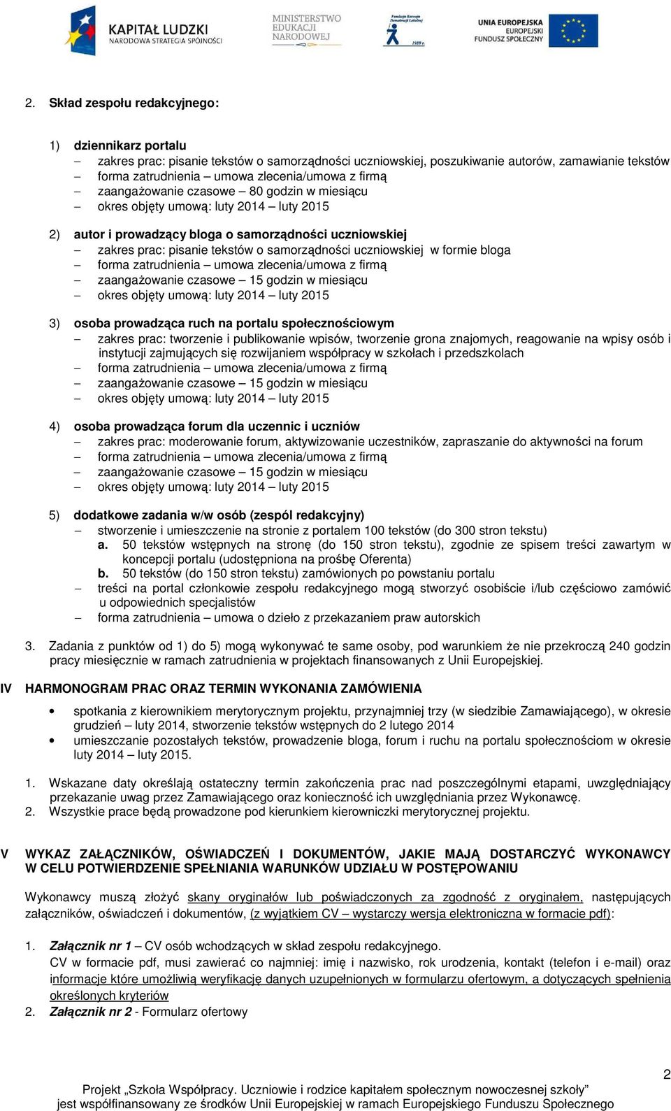 tworzenie i publikowanie wpisów, tworzenie grona znajomych, reagowanie na wpisy osób i instytucji zajmujących się rozwijaniem współpracy w szkołach i przedszkolach 4) osoba prowadząca forum dla