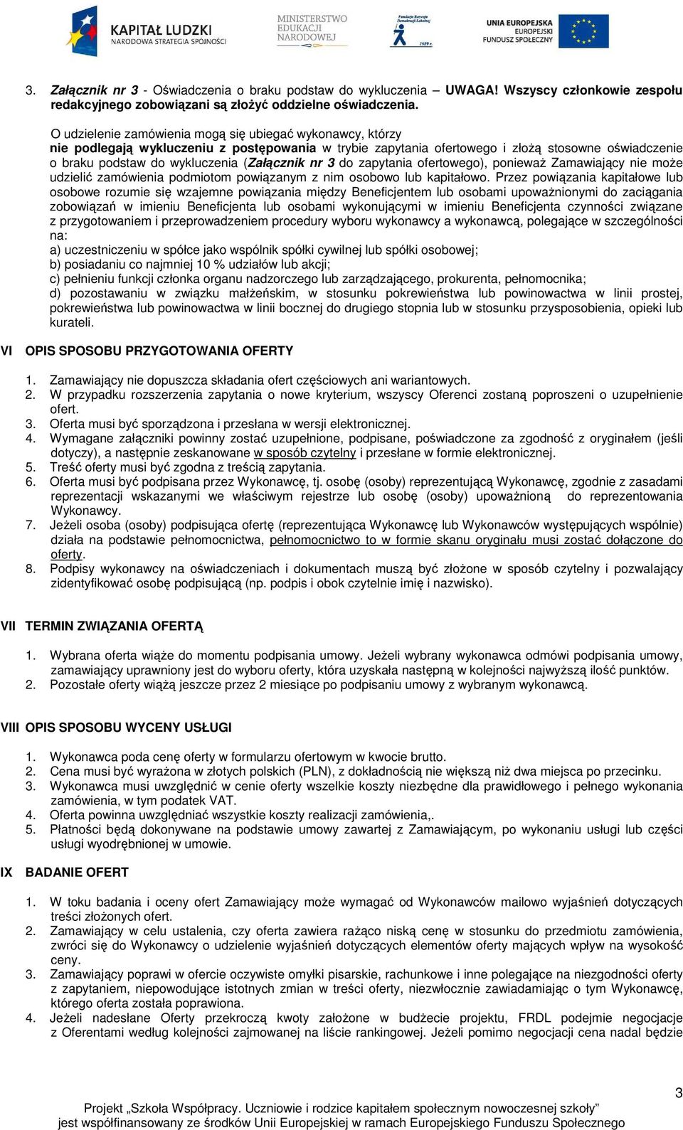 (Załącznik nr 3 do zapytania ofertowego), ponieważ Zamawiający nie może udzielić zamówienia podmiotom powiązanym z nim osobowo lub kapitałowo.