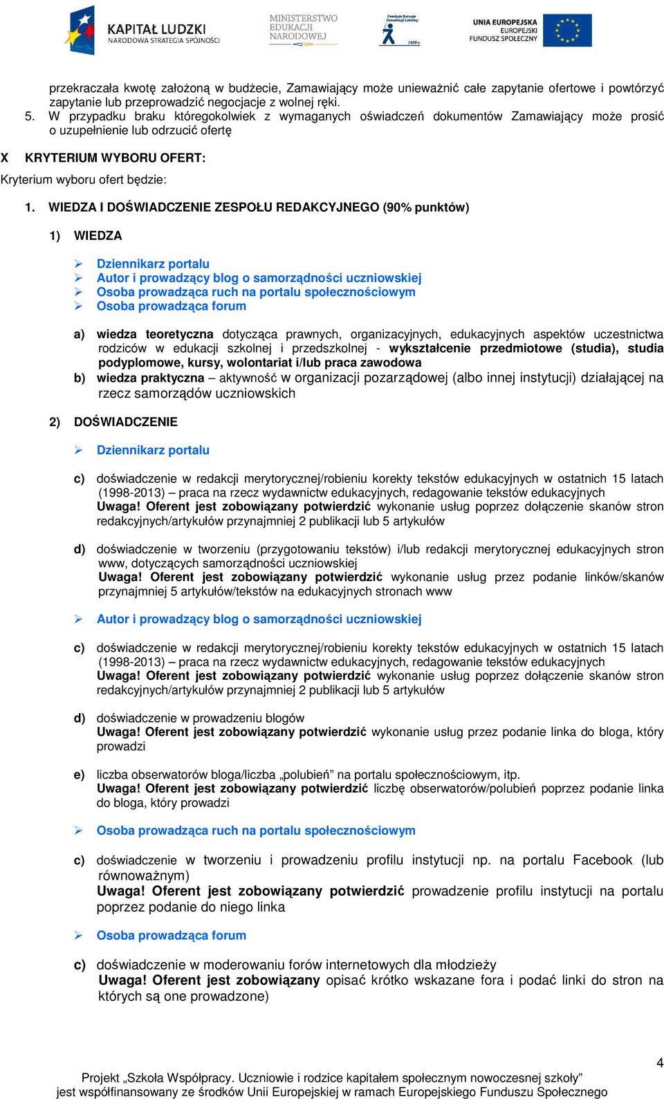 WIEDZA I DOŚWIADCZENIE ZESPOŁU REDAKCYJNEGO (90% punktów) 1) WIEDZA Dziennikarz portalu Autor i prowadzący blog o samorządności uczniowskiej Osoba prowadząca ruch na portalu społecznościowym Osoba