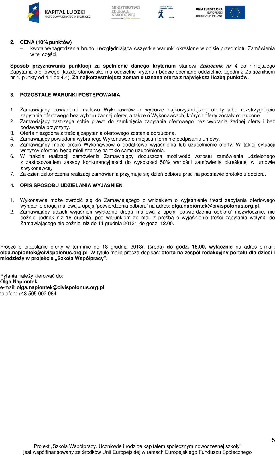 Załącznikiem nr 4, punkty od 4.1 do 4.4). Za najkorzystniejszą zostanie uznana oferta z największą liczbą punktów. 3. POZOSTAŁE WARUNKI POSTĘPOWANIA 1.