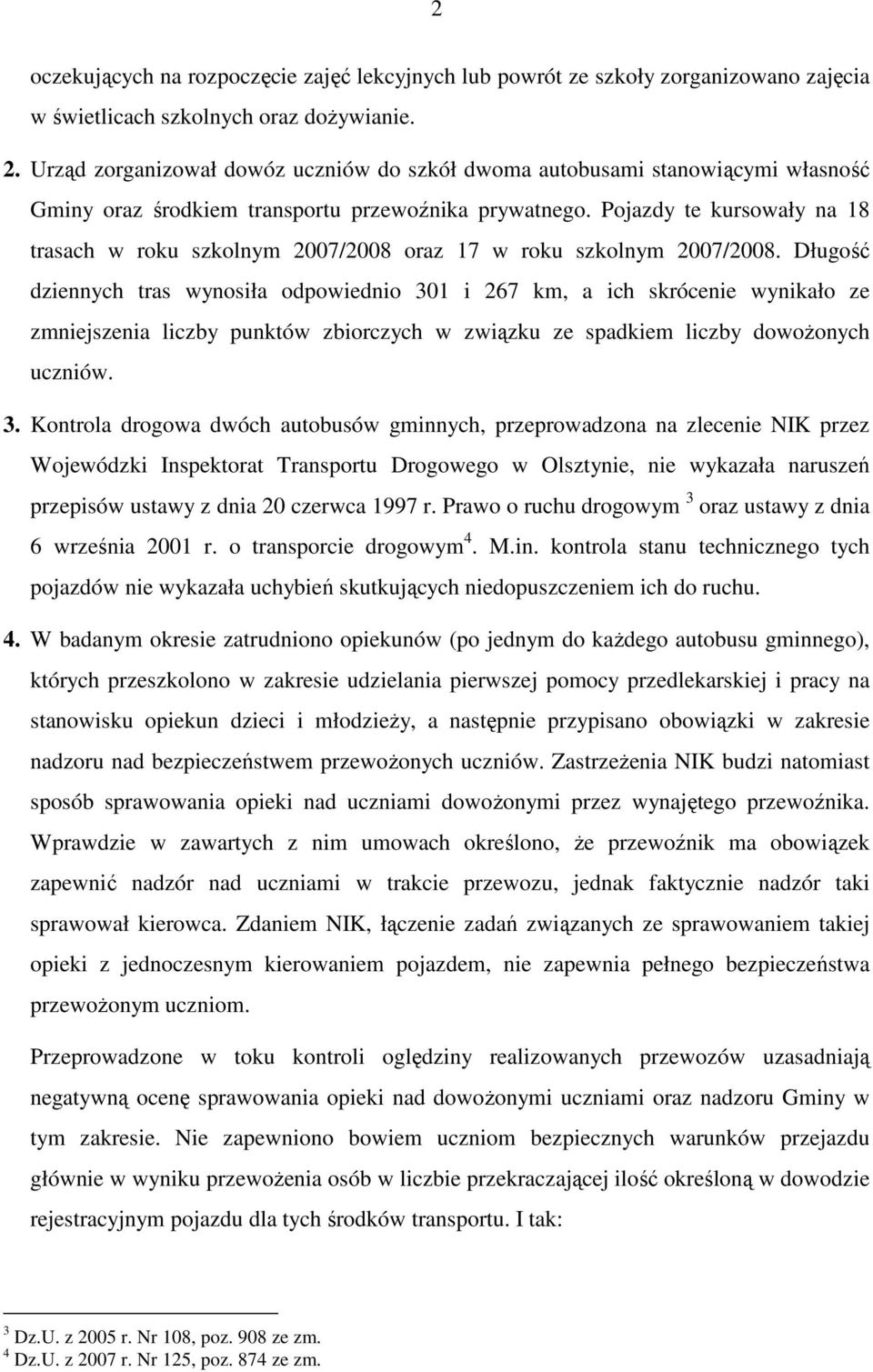 Pojazdy te kursowały na 18 trasach w roku szkolnym 2007/2008 oraz 17 w roku szkolnym 2007/2008.