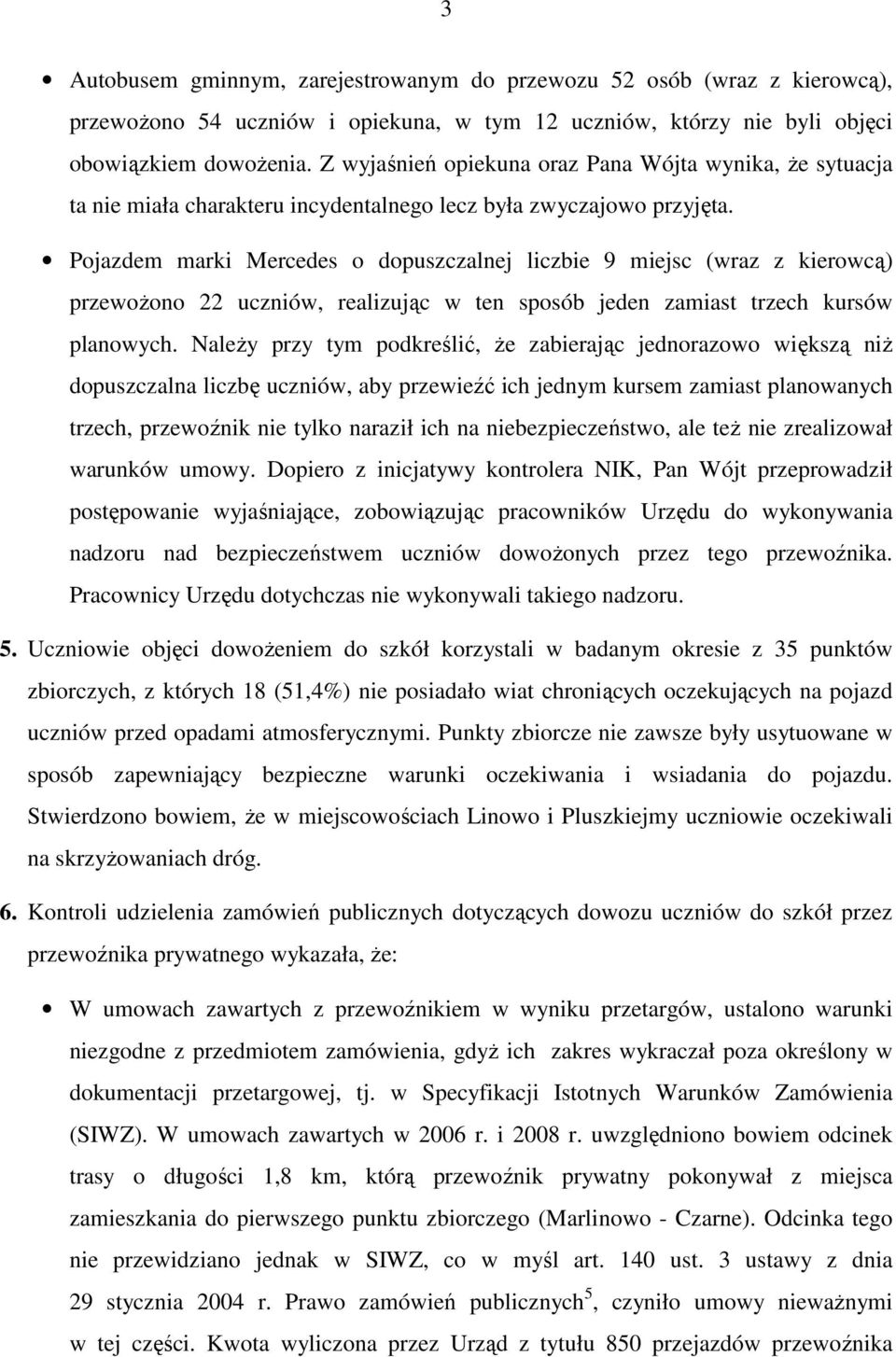 Pojazdem marki Mercedes o dopuszczalnej liczbie 9 miejsc (wraz z kierowcą) przewoŝono 22 uczniów, realizując w ten sposób jeden zamiast trzech kursów planowych.