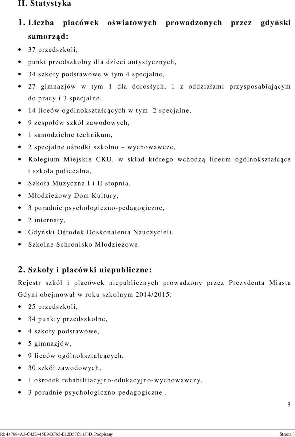 dorosłych, 1 z oddziałami przysposabiającym do pracy i 3 specjalne, 14 liceów ogólnokształcących w tym 2 specjalne, 9 zespołów szkół zawodowych, 1 samodzielne technikum, 2 specjalne ośrodki szkolno