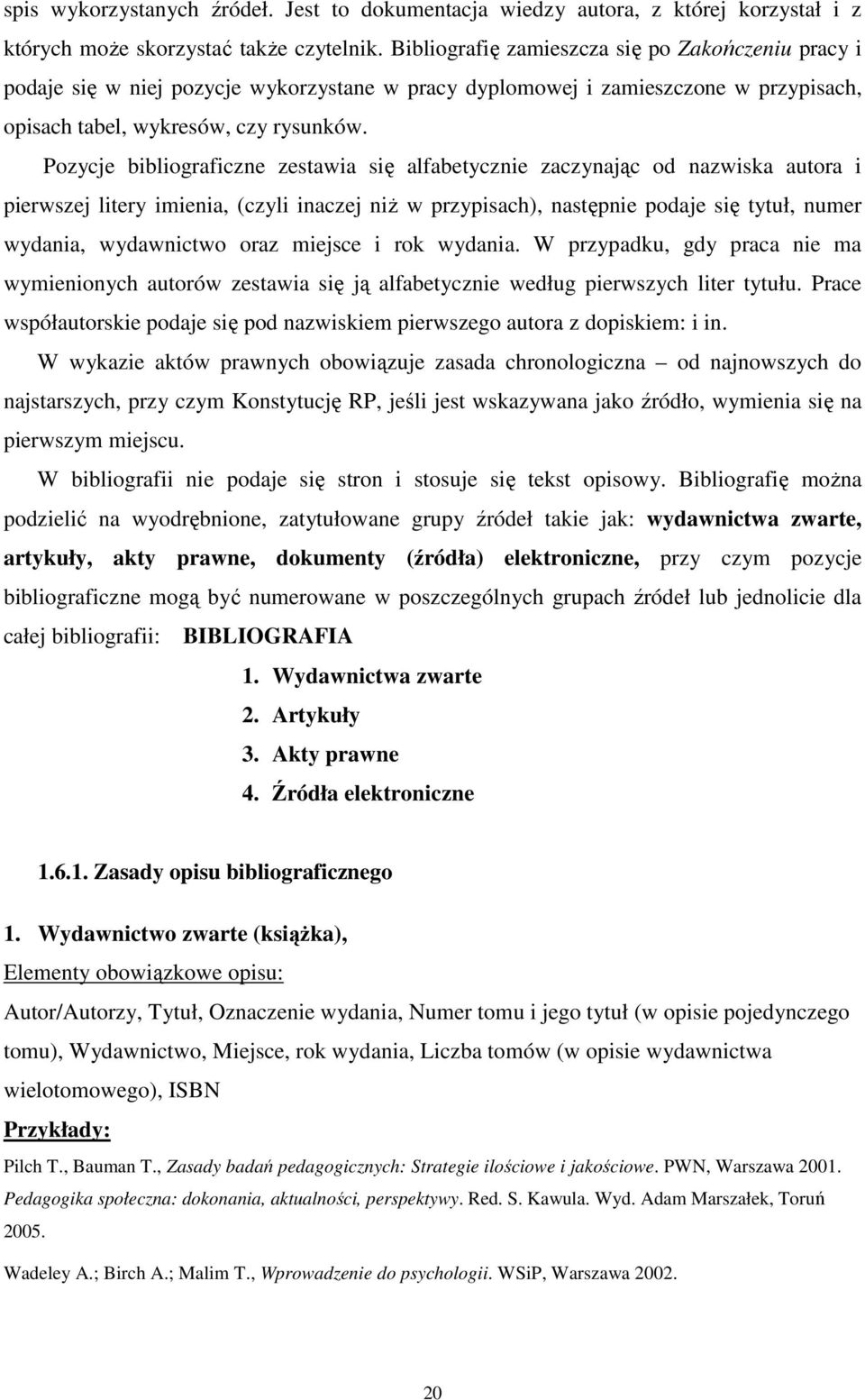 Pozycje bibliograficzne zestawia się alfabetycznie zaczynając od nazwiska autora i pierwszej litery imienia, (czyli inaczej niż w przypisach), następnie podaje się tytuł, numer wydania, wydawnictwo