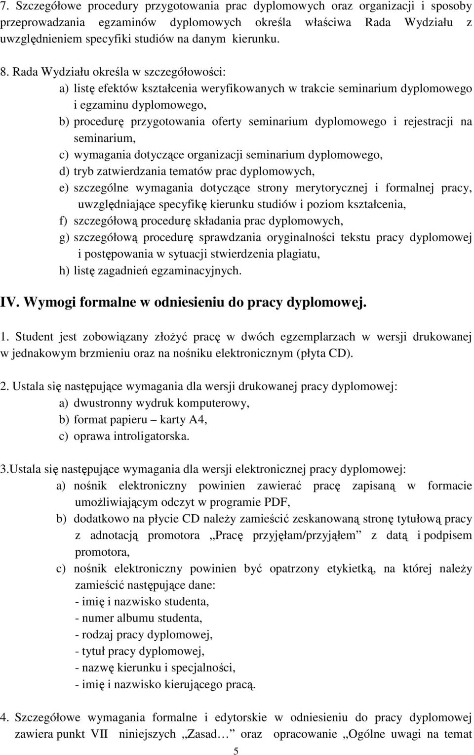 Rada Wydziału określa w szczegółowości: a) listę efektów kształcenia weryfikowanych w trakcie seminarium dyplomowego i egzaminu dyplomowego, b) procedurę przygotowania oferty seminarium dyplomowego i