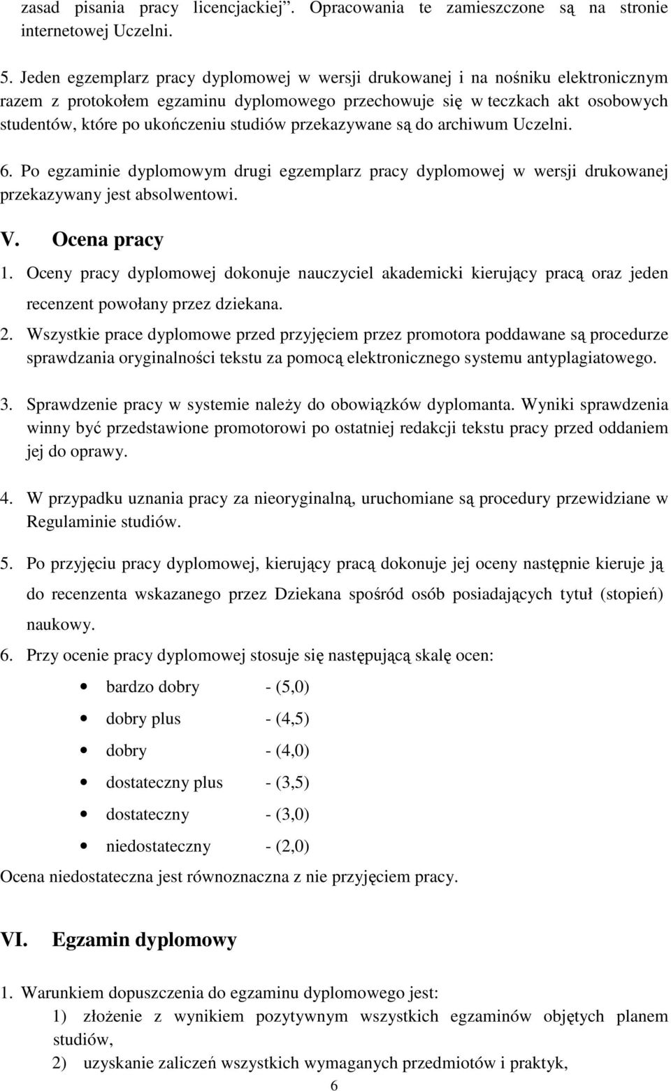 studiów przekazywane są do archiwum Uczelni. 6. Po egzaminie dyplomowym drugi egzemplarz pracy dyplomowej w wersji drukowanej przekazywany jest absolwentowi. V. Ocena pracy 1.