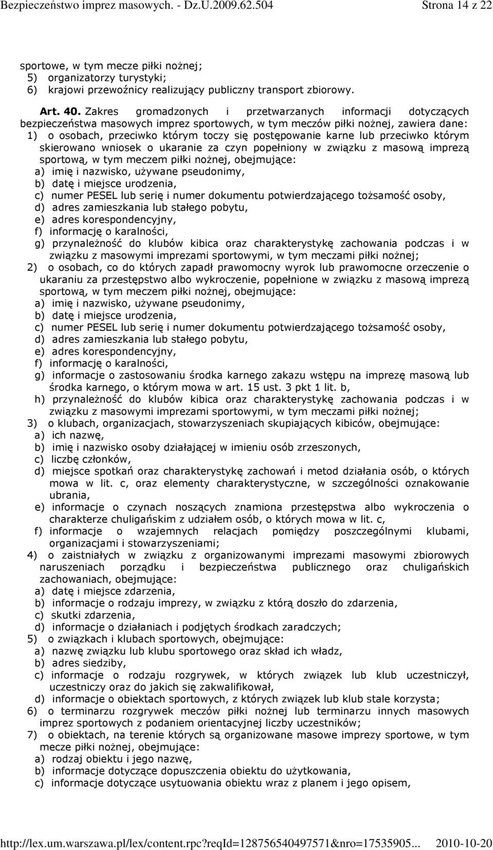 karne lub przeciwko którym skierowano wniosek o ukaranie za czyn popełniony w związku z masową imprezą sportową, w tym meczem piłki noŝnej, obejmujące: a) imię i nazwisko, uŝywane pseudonimy, b) datę