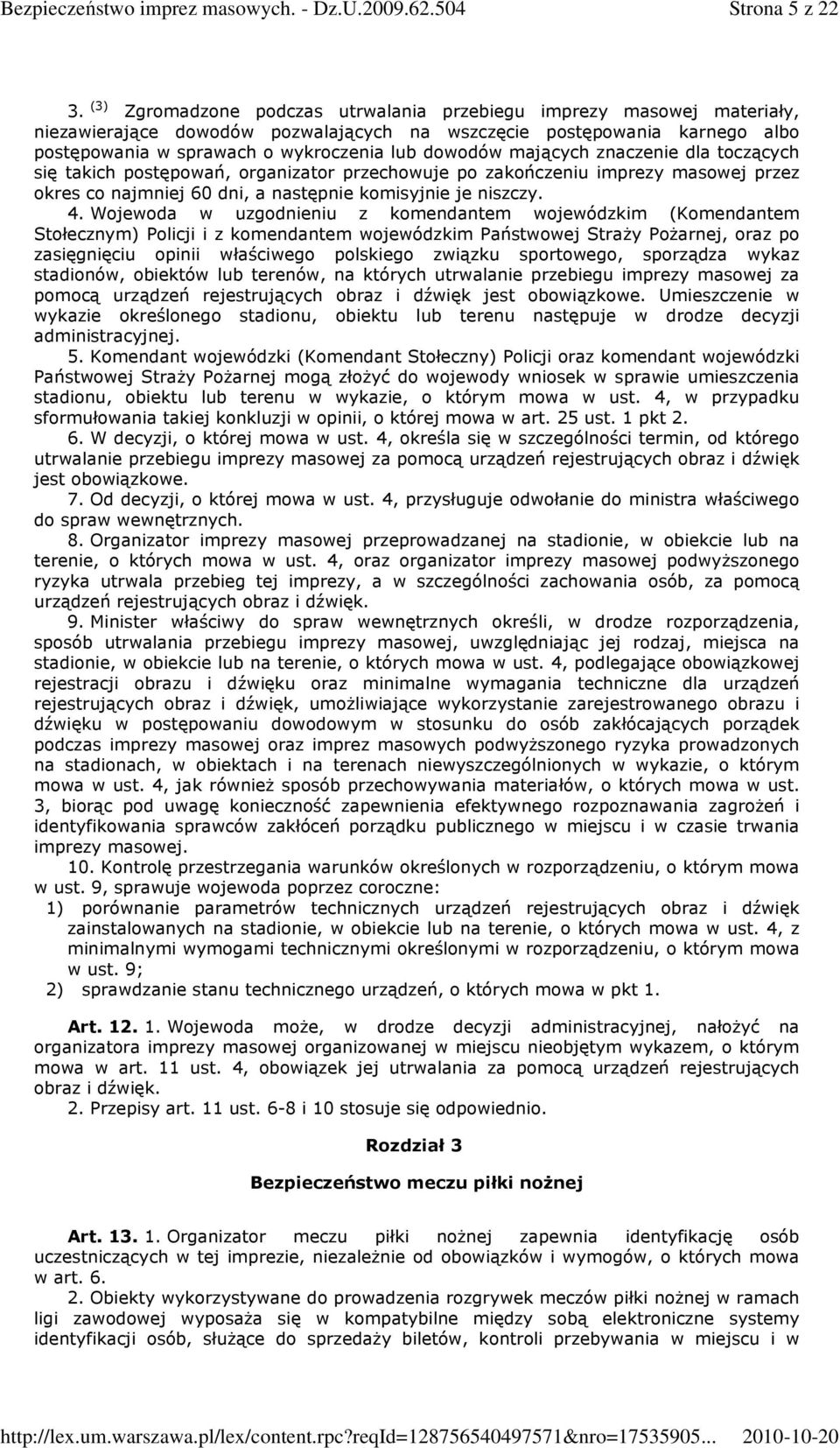 mających znaczenie dla toczących się takich postępowań, organizator przechowuje po zakończeniu imprezy masowej przez okres co najmniej 60 dni, a następnie komisyjnie je niszczy. 4.