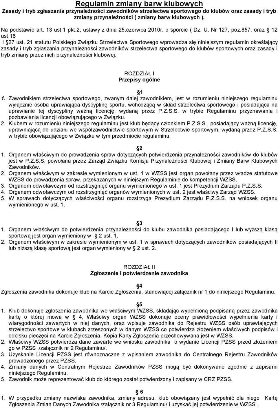 21 statutu Polskiego Związku Strzelectwa Sportowego wprowadza się niniejszym regulamin określający zasady i tryb zgłaszania przynależności zawodników strzelectwa sportowego do klubów sportowych oraz