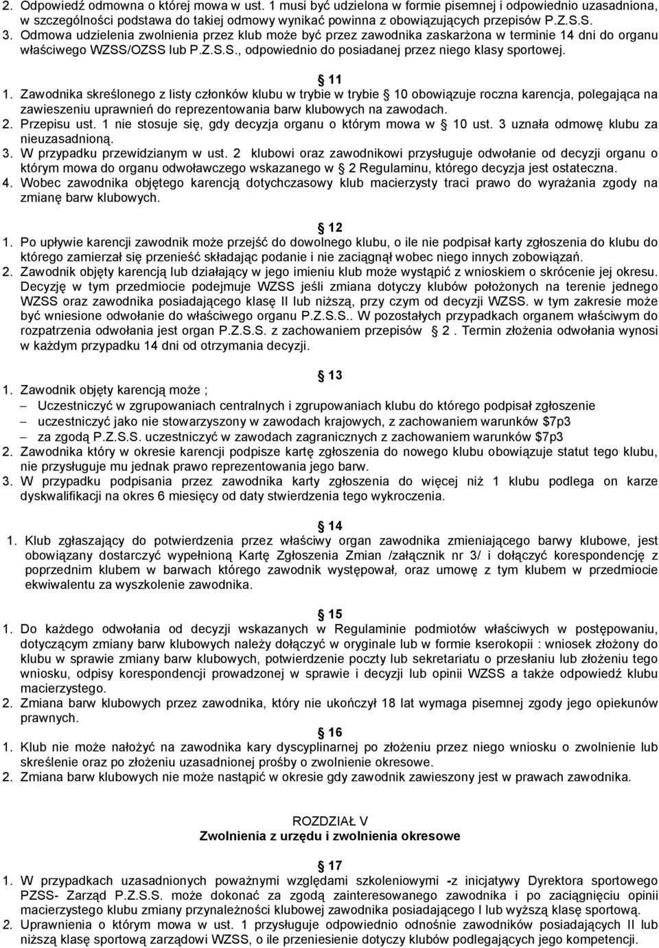 11 1. Zawodnika skreślonego z listy członków klubu w trybie w trybie 10 obowiązuje roczna karencja, polegająca na zawieszeniu uprawnień do reprezentowania barw klubowych na zawodach. 2. Przepisu ust.
