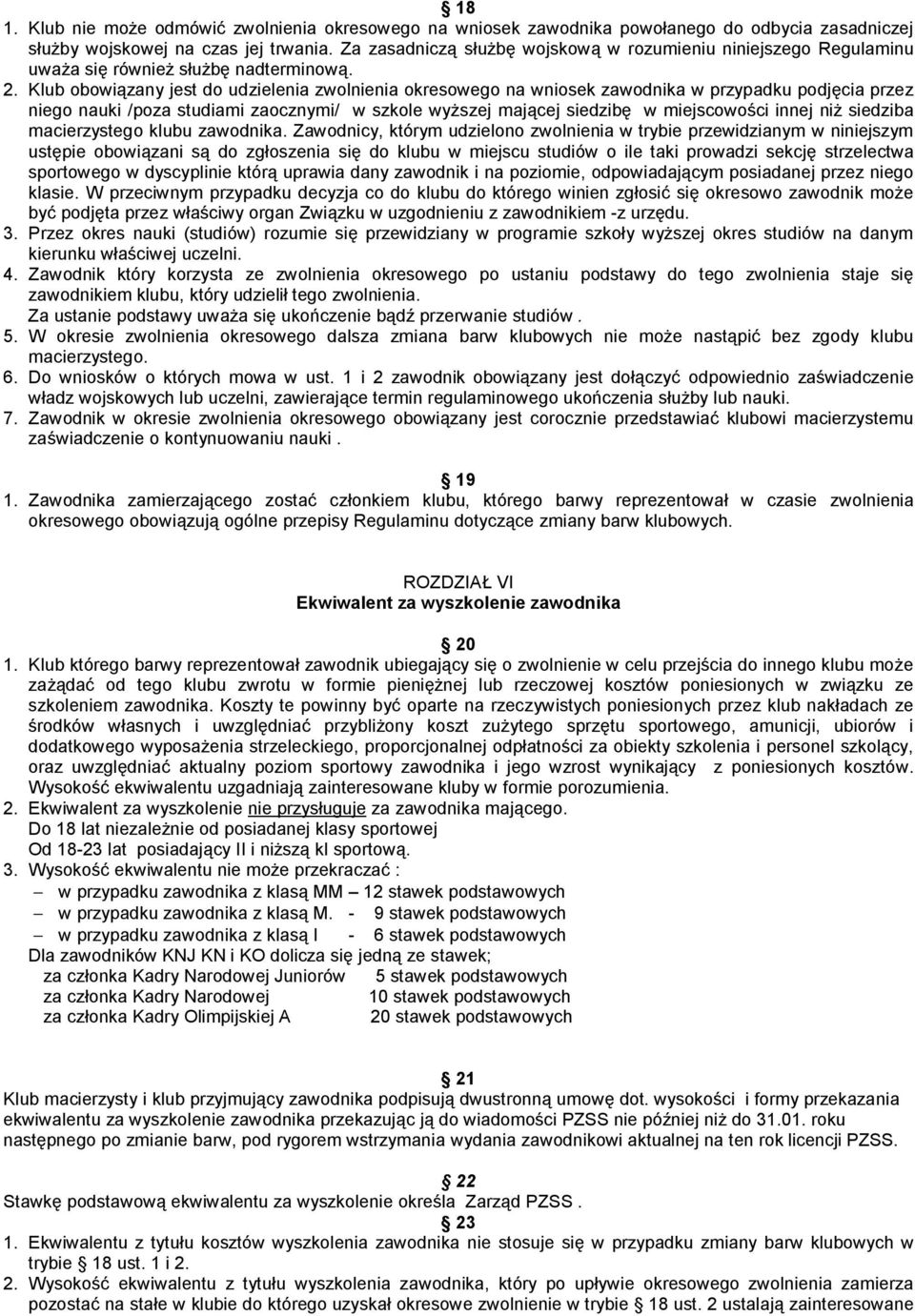 Klub obowiązany jest do udzielenia zwolnienia okresowego na wniosek zawodnika w przypadku podjęcia przez niego nauki /poza studiami zaocznymi/ w szkole wyższej mającej siedzibę w miejscowości innej