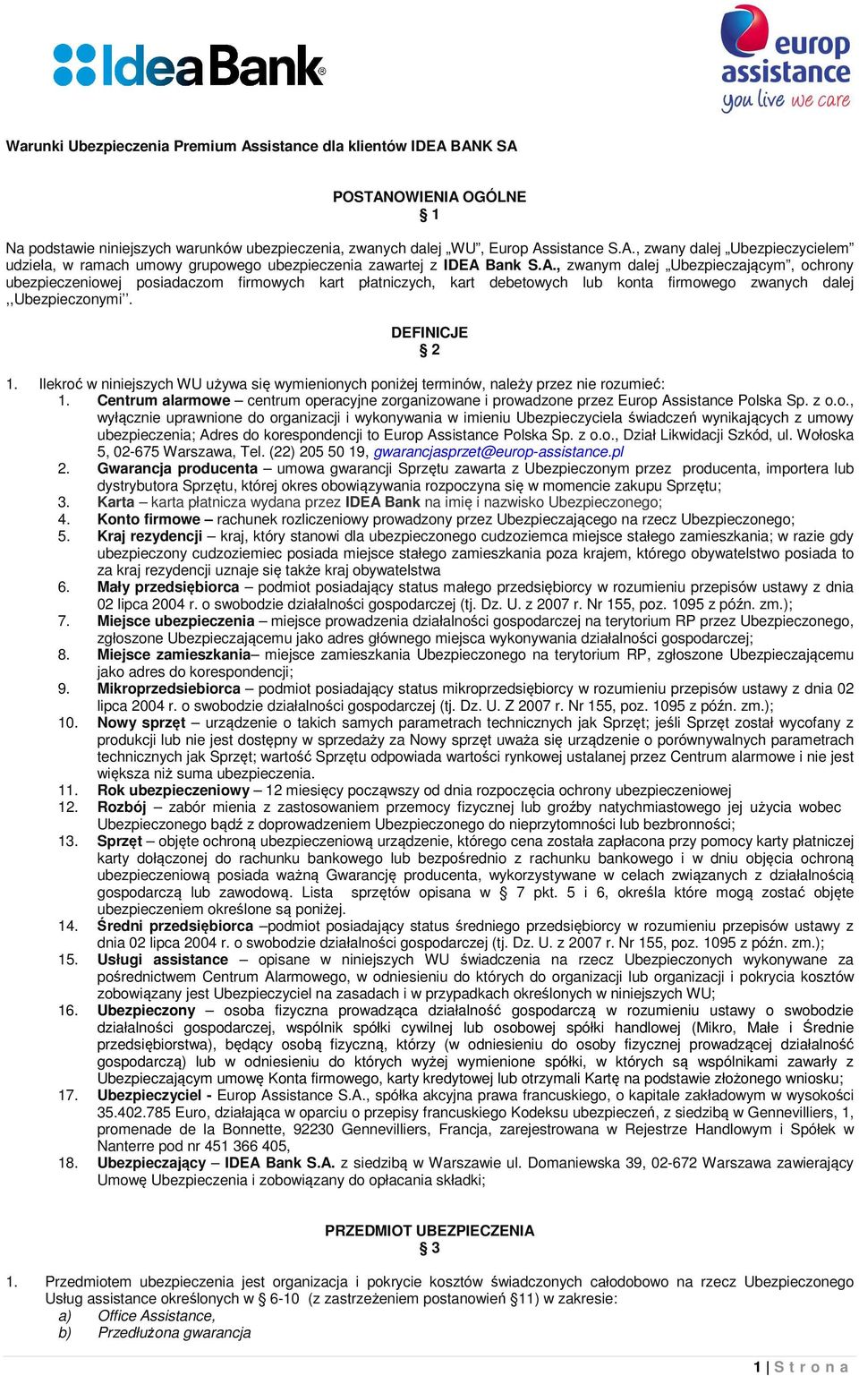 Ilekroć w niniejszych WU używa się wymienionych poniżej terminów, należy przez nie rozumieć: 1. Centrum alarmowe centrum operacyjne zorganizowane i prowadzone przez Europ Assistance Polska Sp. z o.o., wyłącznie uprawnione do organizacji i wykonywania w imieniu Ubezpieczyciela świadczeń wynikających z umowy ubezpieczenia; Adres do korespondencji to Europ Assistance Polska Sp.