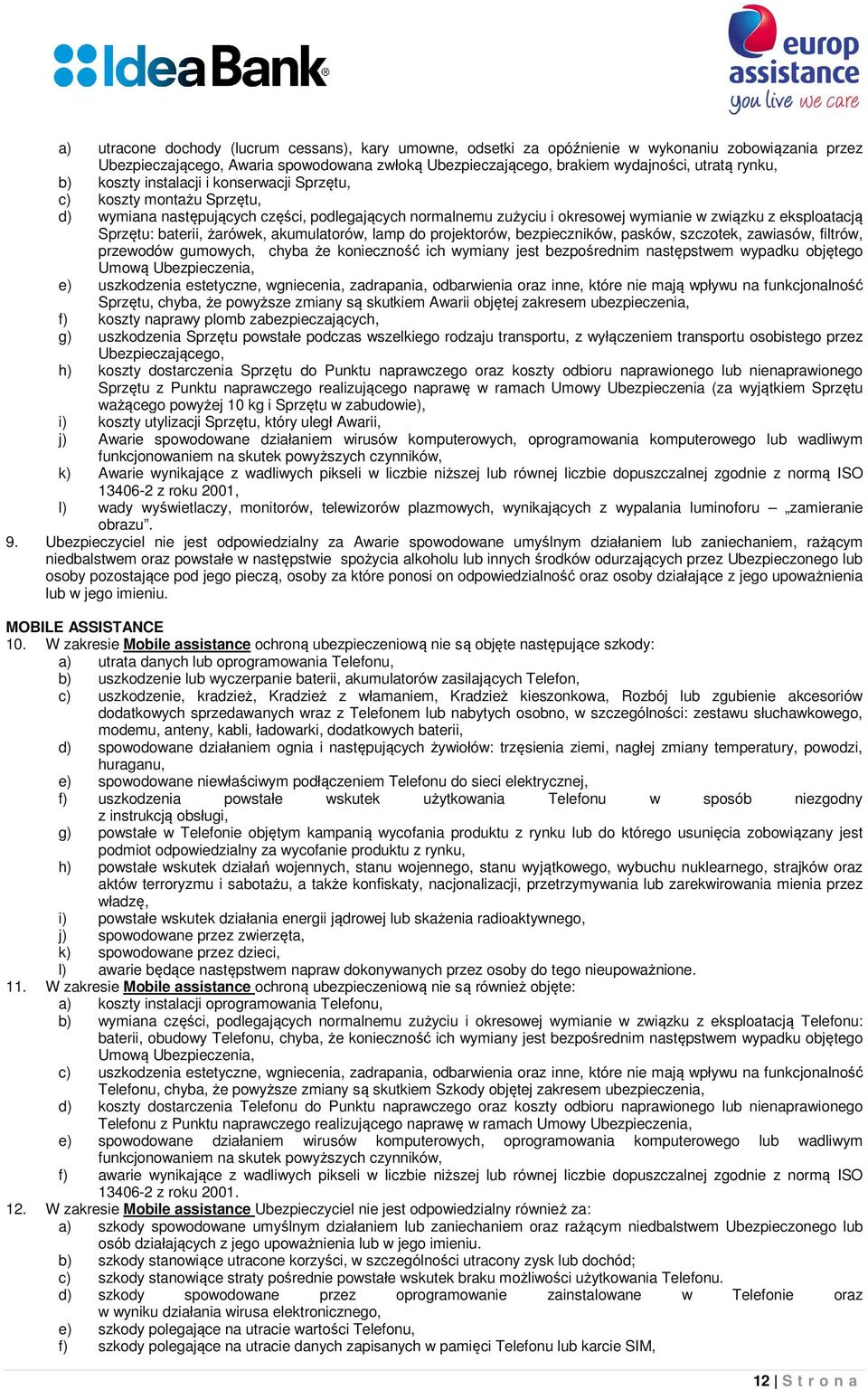 baterii, żarówek, akumulatorów, lamp do projektorów, bezpieczników, pasków, szczotek, zawiasów, filtrów, przewodów gumowych, chyba że konieczność ich wymiany jest bezpośrednim następstwem wypadku