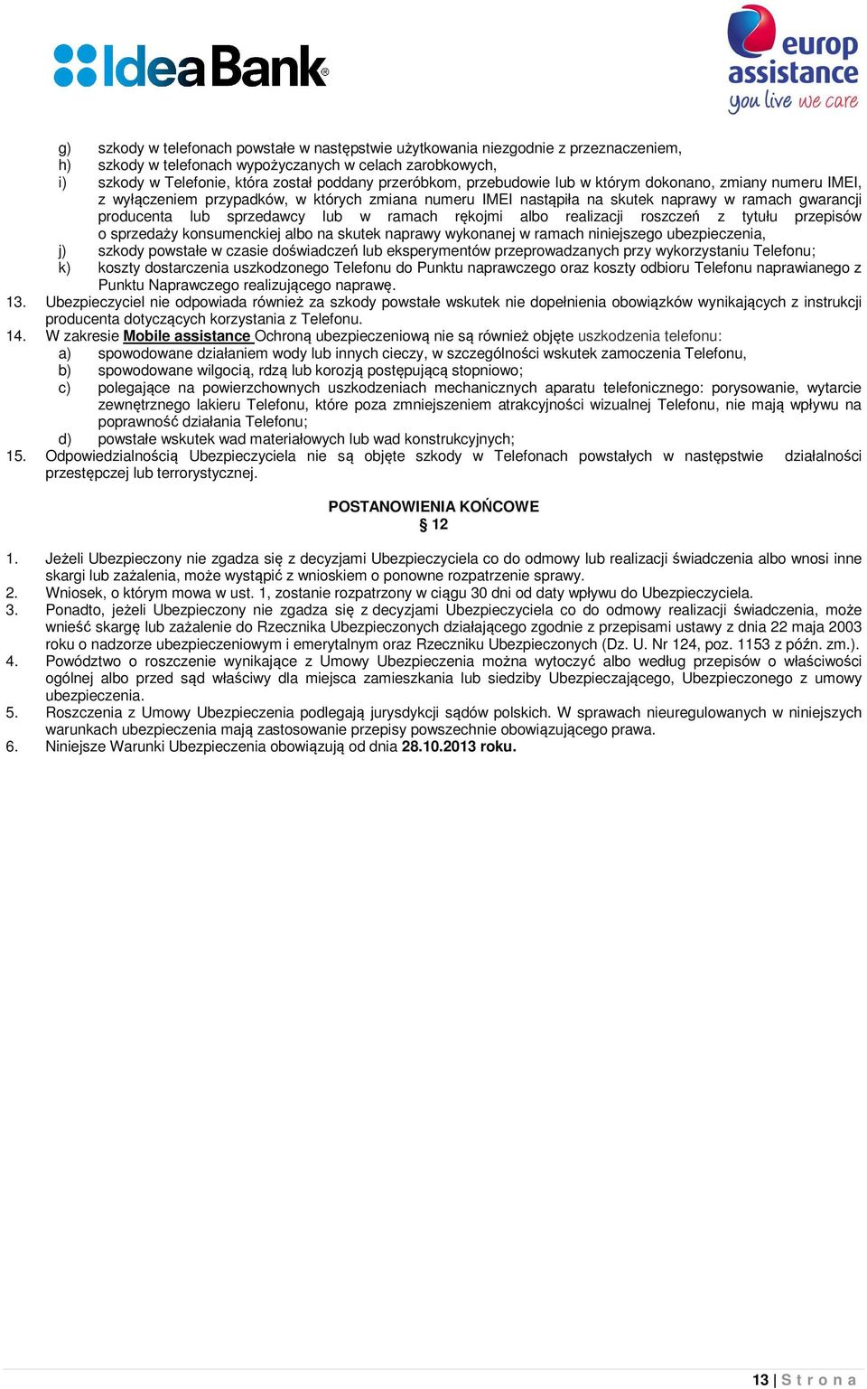 w ramach rękojmi albo realizacji roszczeń z tytułu przepisów o sprzedaży konsumenckiej albo na skutek naprawy wykonanej w ramach niniejszego ubezpieczenia, j) szkody powstałe w czasie doświadczeń lub