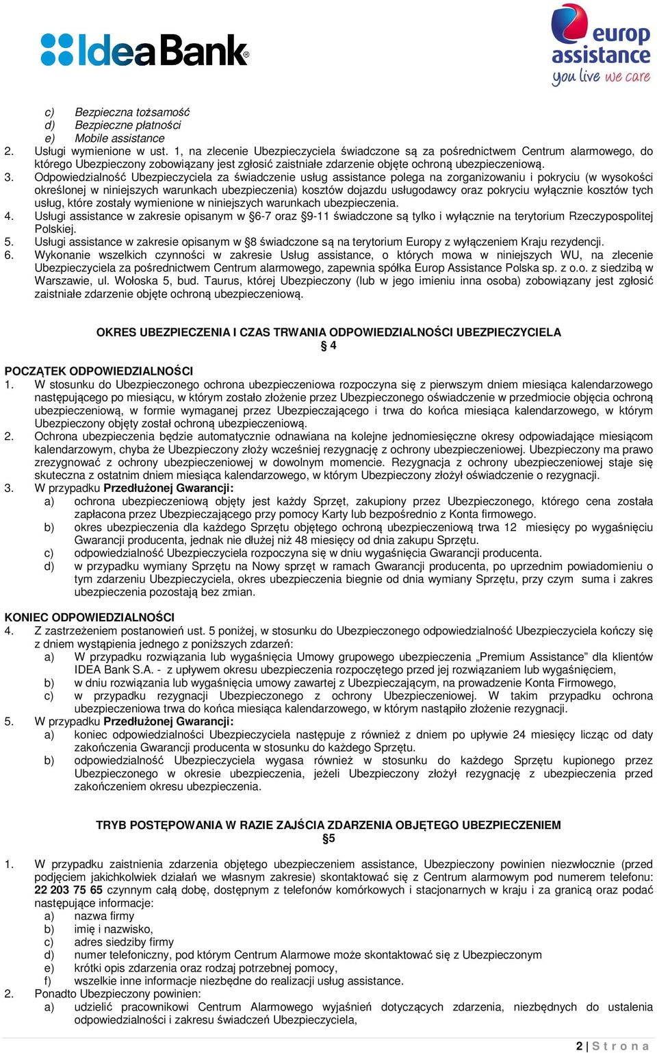 Odpowiedzialność Ubezpieczyciela za świadczenie usług assistance polega na zorganizowaniu i pokryciu (w wysokości określonej w niniejszych warunkach ubezpieczenia) kosztów dojazdu usługodawcy oraz