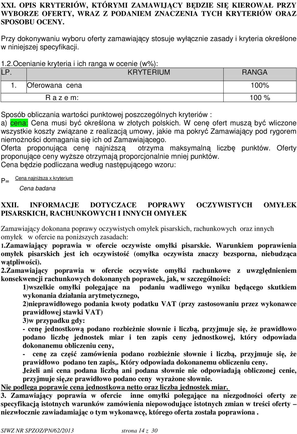 Oferowana cena 100% R a z e m: 100 % Sposób obliczania wartości punktowej poszczególnych kryteriów : a) cena: Cena musi być określona w złotych polskich.