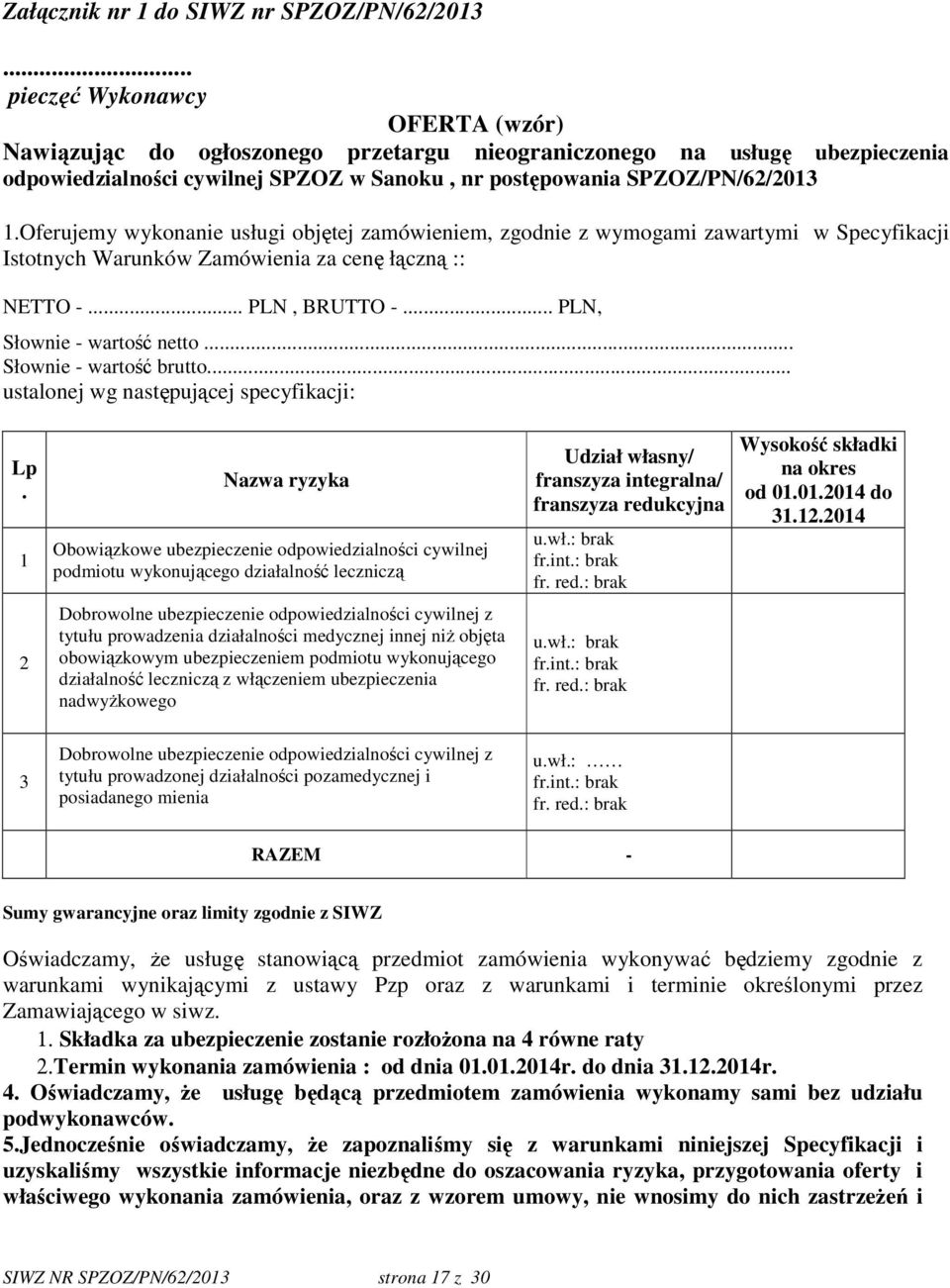 Oferujemy wykonanie usługi objętej zamówieniem, zgodnie z wymogami zawartymi w Specyfikacji Istotnych Warunków Zamówienia za cenę łączną :: NETTO -... PLN, BRUTTO -... PLN, Słownie - wartość netto.