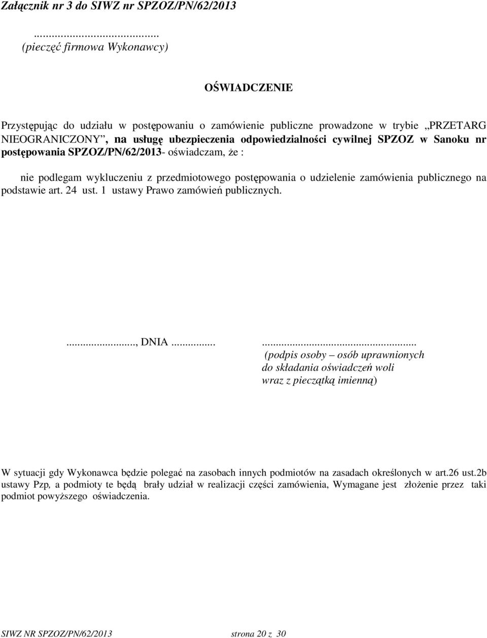 cywilnej SPZOZ w Sanoku nr postępowania SPZOZ/PN/62/2013- oświadczam, że : nie podlegam wykluczeniu z przedmiotowego postępowania o udzielenie zamówienia publicznego na podstawie art. 24 ust.