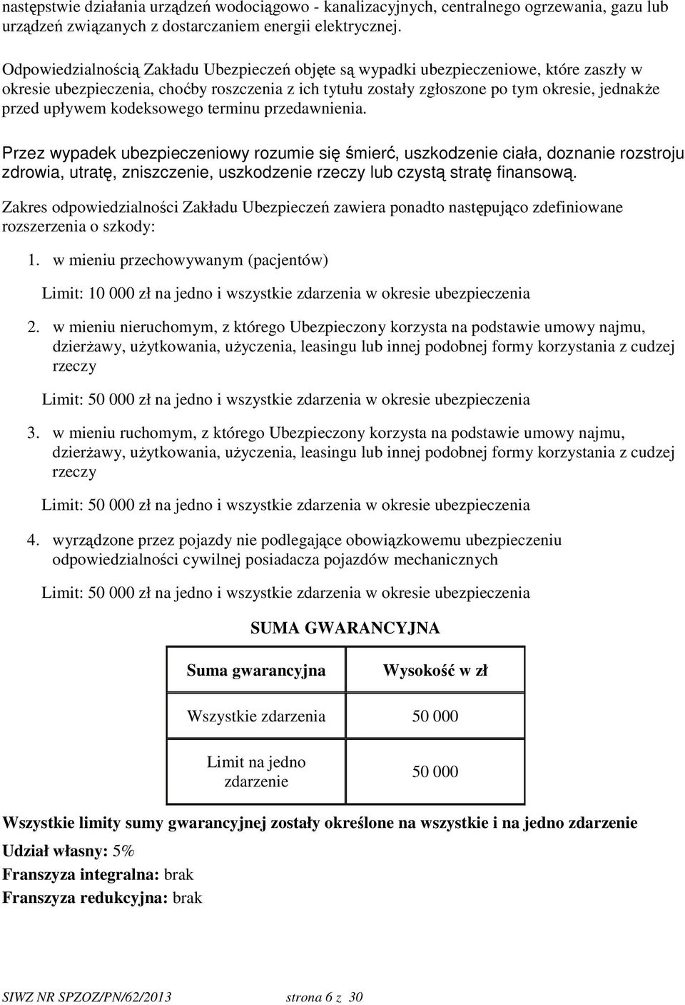 kodeksowego terminu przedawnienia. Przez wypadek ubezpieczeniowy rozumie się śmierć, uszkodzenie ciała, doznanie rozstroju zdrowia, utratę, zniszczenie, uszkodzenie rzeczy lub czystą stratę finansową.
