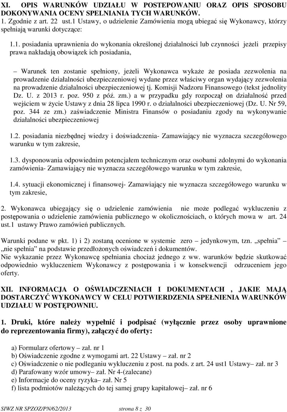 nakładają obowiązek ich posiadania, Warunek ten zostanie spełniony, jeżeli Wykonawca wykaże że posiada zezwolenia na prowadzenie działalności ubezpieczeniowej wydane przez właściwy organ wydający