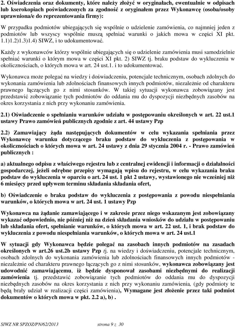 1.1)1.2)1.3)1.4) SIWZ, i to udokumentować. Każdy z wykonawców którzy wspólnie ubiegających się o udzielenie zamówienia musi samodzielnie spełniać warunki o którym mowa w części I pkt. 2) SIWZ tj.