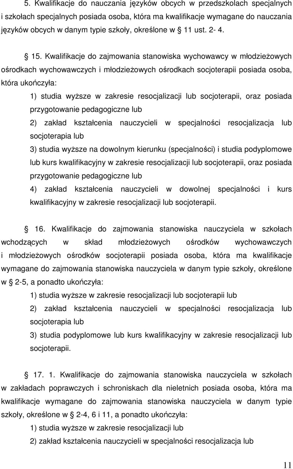 Kwalifikacje do zajmowania stanowiska wychowawcy w młodzieŝowych ośrodkach wychowawczych i młodzieŝowych ośrodkach socjoterapii posiada osoba, która ukończyła: 1) studia wyŝsze w zakresie