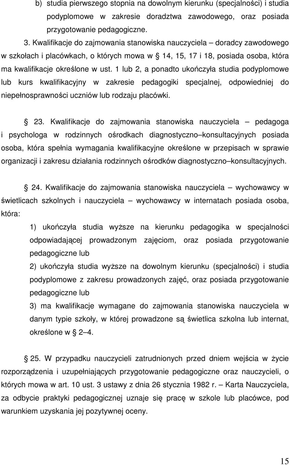 1 lub 2, a ponadto ukończyła studia podyplomowe lub kurs kwalifikacyjny w zakresie pedagogiki specjalnej, odpowiedniej do niepełnosprawności uczniów lub rodzaju placówki. 23.