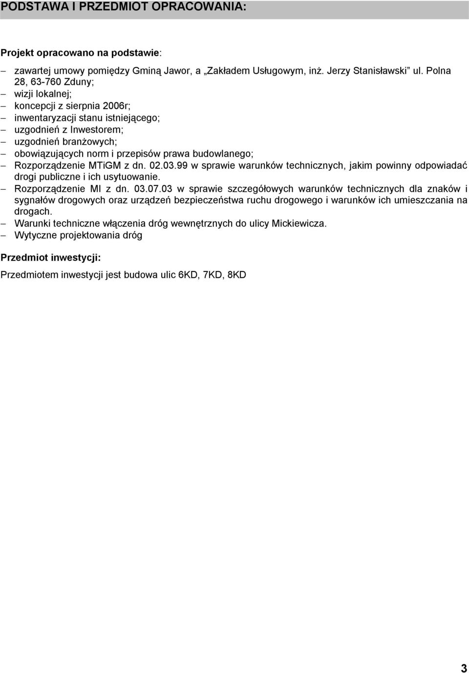 Rozporządzenie MTiGM z dn. 02.03.99 w sprawie warunków technicznych, jakim powinny odpowiadać drogi publiczne i ich usytuowanie. Rozporządzenie MI z dn. 03.07.