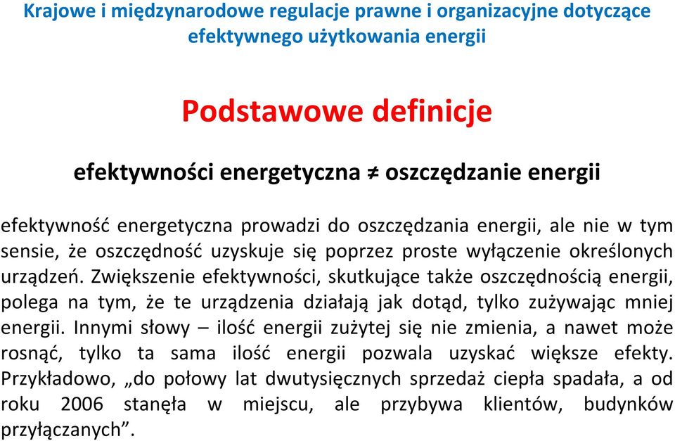 Zwiększenie efektywności, skutkujące także oszczędnością energii, polega na tym, że te urządzenia działają jak dotąd, tylko zużywając mniej energii.