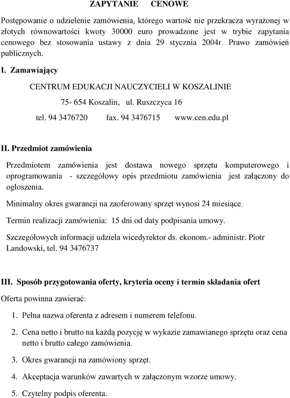 pl II. Przedmiot zamówienia Przedmiotem zamówienia jest dostawa nowego sprzętu komputerowego i oprogramowania - szczegółowy opis przedmiotu zamówienia jest załączony do ogłoszenia.