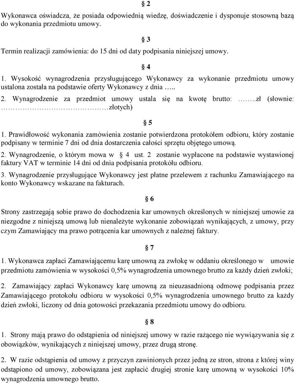 Wysokość wynagrodzenia przysługującego Wykonawcy za wykonanie przedmiotu umowy ustalona została na podstawie oferty Wykonawcy z dnia.. 2. Wynagrodzenie za przedmiot umowy ustala się na kwotę brutto:.