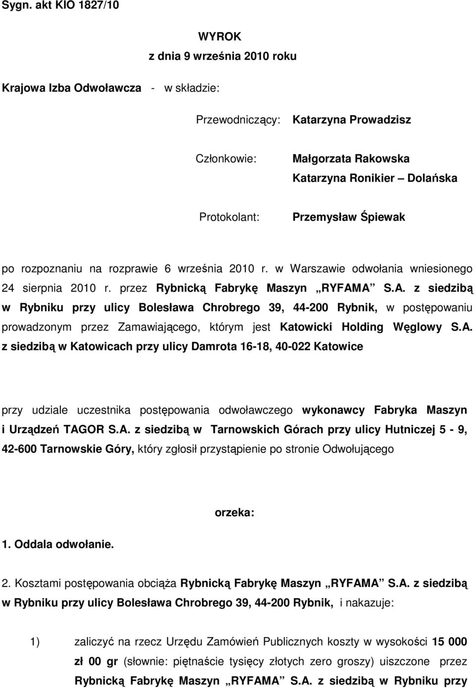 A S.A. z siedzibą w Rybniku przy ulicy Bolesława Chrobrego 39, 44-200 Rybnik, w postępowaniu prowadzonym przez Zamawiającego, którym jest Katowicki Holding Węglowy S.A. z siedzibą w Katowicach przy ulicy Damrota 16-18, 40-022 Katowice przy udziale uczestnika postępowania odwoławczego wykonawcy Fabryka Maszyn i Urządzeń TAGOR S.