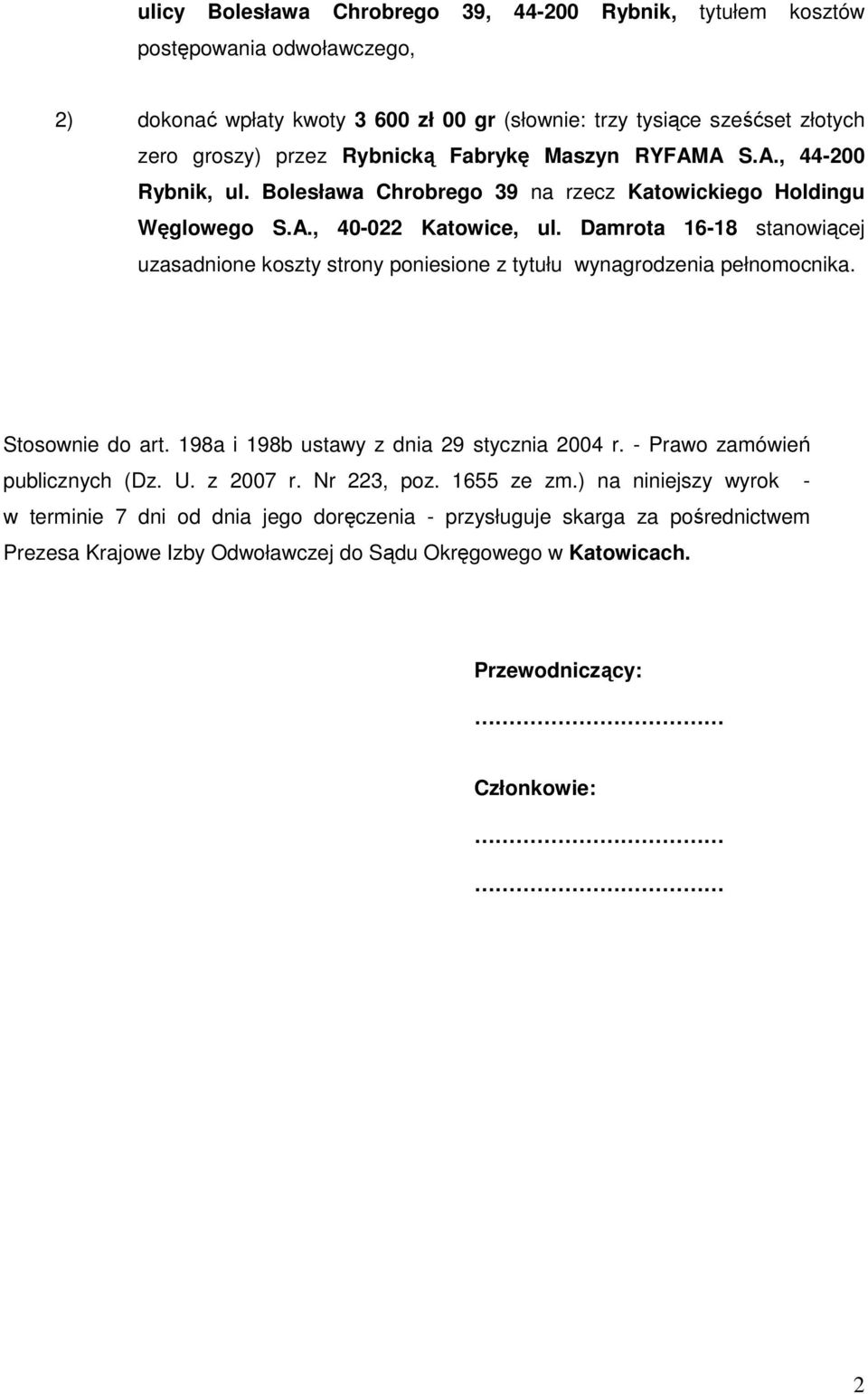 Damrota 16-18 stanowiącej uzasadnione koszty strony poniesione z tytułu wynagrodzenia pełnomocnika. Stosownie do art. 198a i 198b ustawy z dnia 29 stycznia 2004 r.