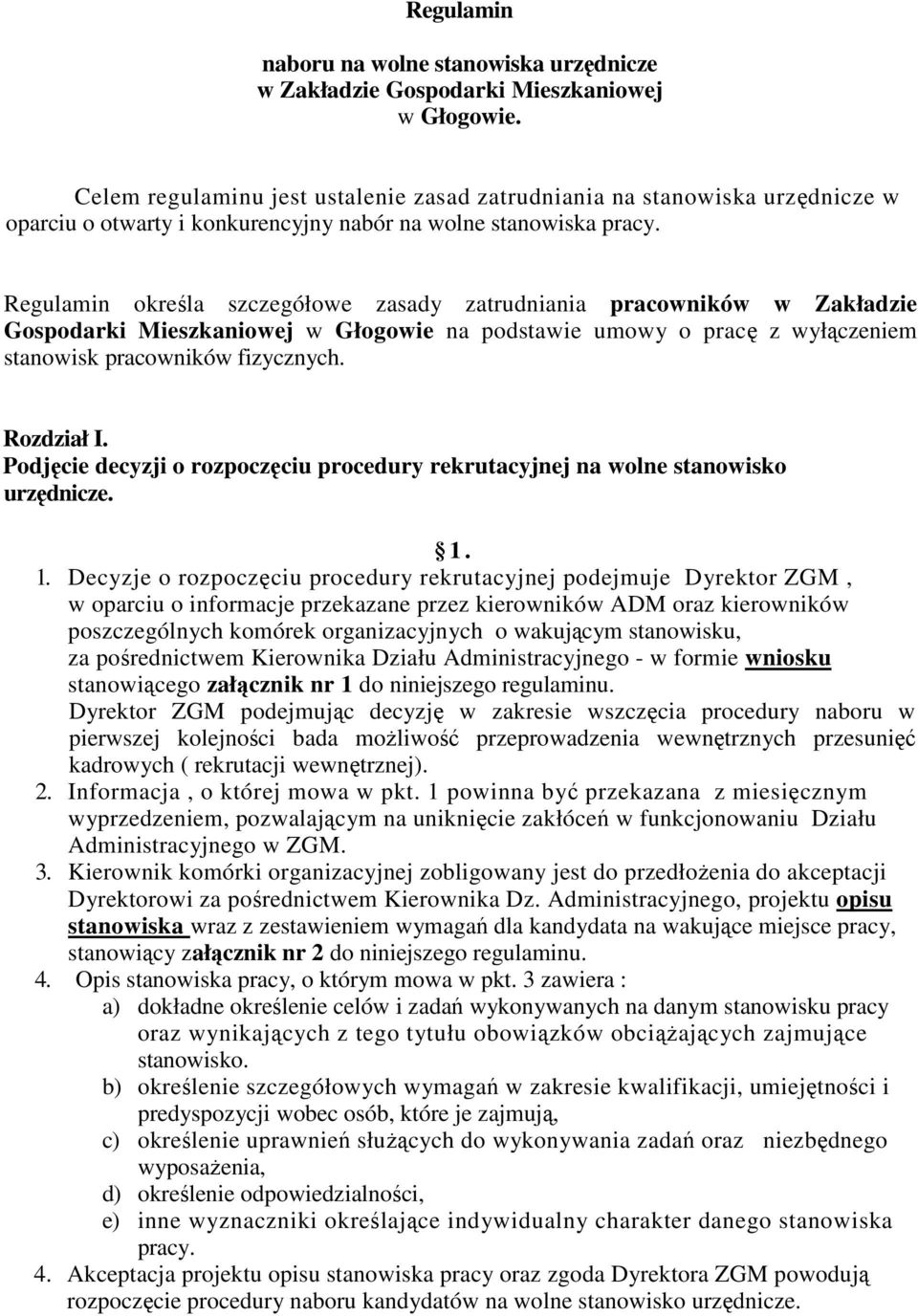 Regulamin określa szczegółowe zasady zatrudniania pracowników w Zakładzie Gospodarki Mieszkaniowej w Głogowie na podstawie umowy o pracę z wyłączeniem stanowisk pracowników fizycznych. Rozdział I.