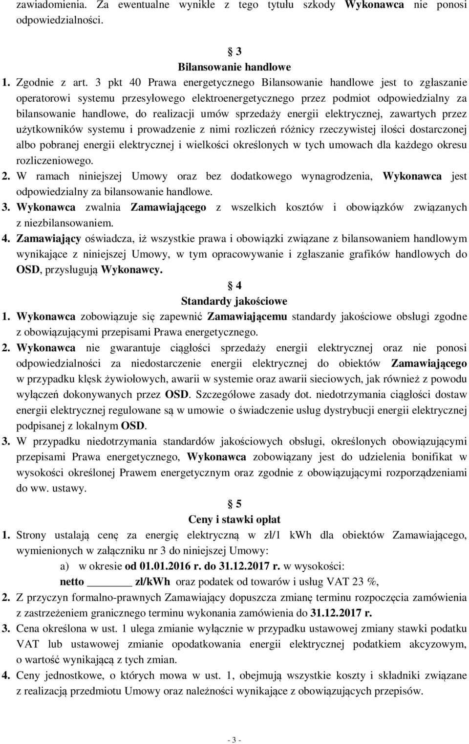 sprzedaży energii elektrycznej, zawartych przez użytkowników systemu i prowadzenie z nimi rozliczeń różnicy rzeczywistej ilości dostarczonej albo pobranej energii elektrycznej i wielkości określonych