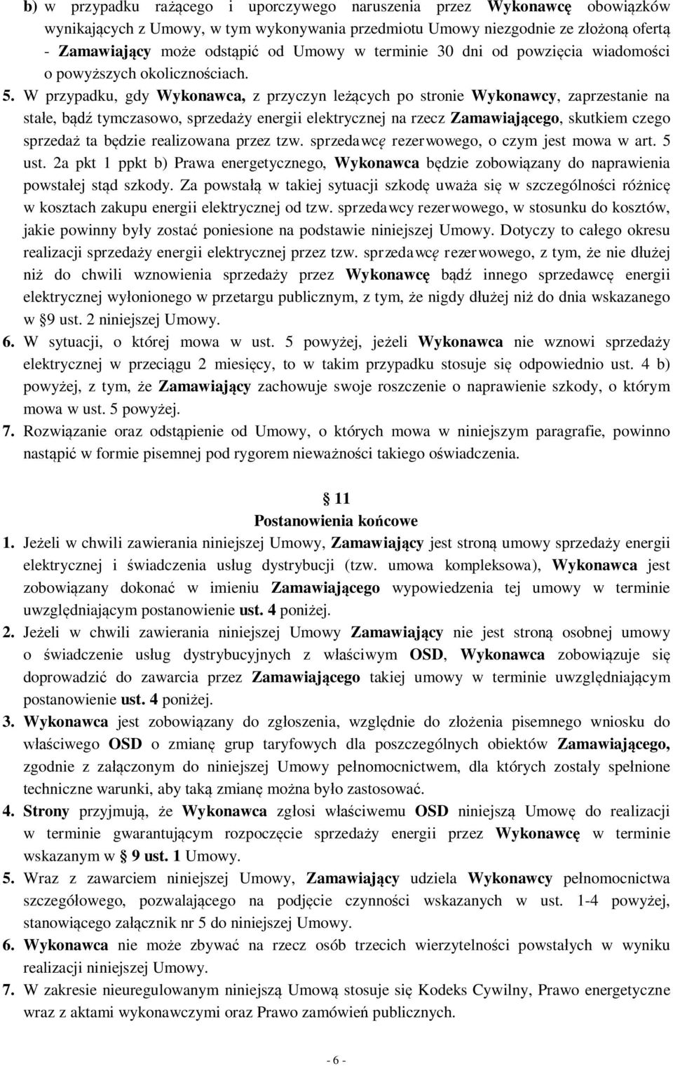 W przypadku, gdy Wykonawca, z przyczyn leżących po stronie Wykonawcy, zaprzestanie na stałe, bądź tymczasowo, sprzedaży energii elektrycznej na rzecz Zamawiającego, skutkiem czego sprzedaż ta będzie