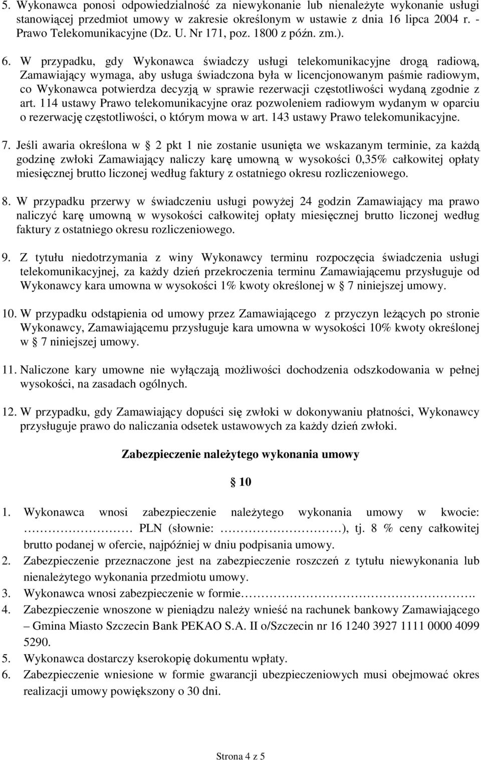 W przypadku, gdy Wykonawca świadczy usługi telekomunikacyjne drogą radiową, Zamawiający wymaga, aby usługa świadczona była w licencjonowanym paśmie radiowym, co Wykonawca potwierdza decyzją w sprawie