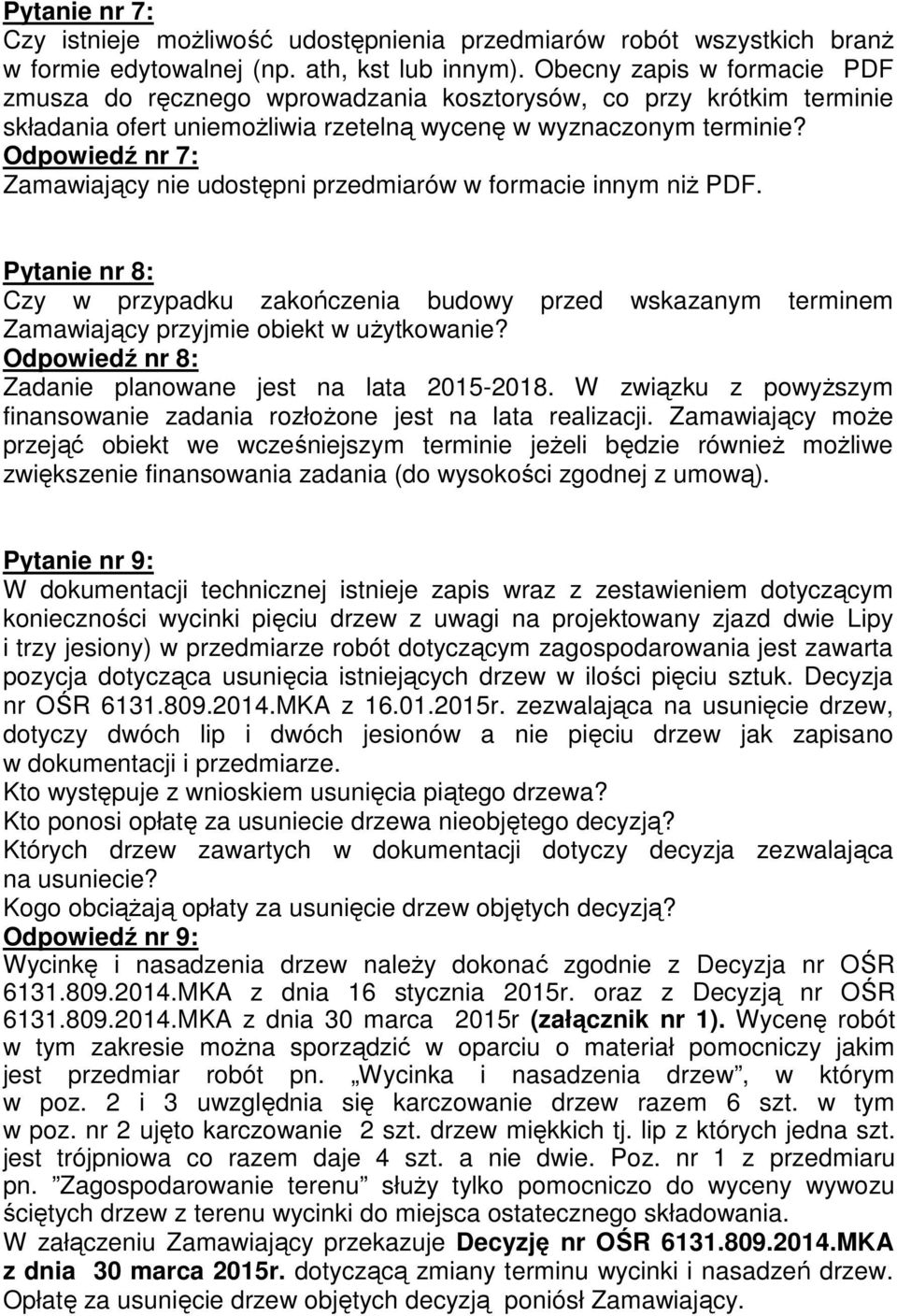 Odpowiedź nr 7: Zamawiający nie udostępni przedmiarów w formacie innym niż PDF. Pytanie nr 8: Czy w przypadku zakończenia budowy przed wskazanym terminem Zamawiający przyjmie obiekt w użytkowanie?