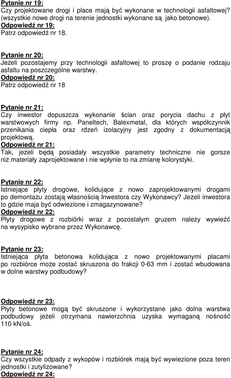 Odpowiedź nr 20: Patrz odpowiedź nr 18 Pytanie nr 21: Czy inwestor dopuszcza wykonanie ścian oraz porycia dachu z płyt warstwowych firmy np.