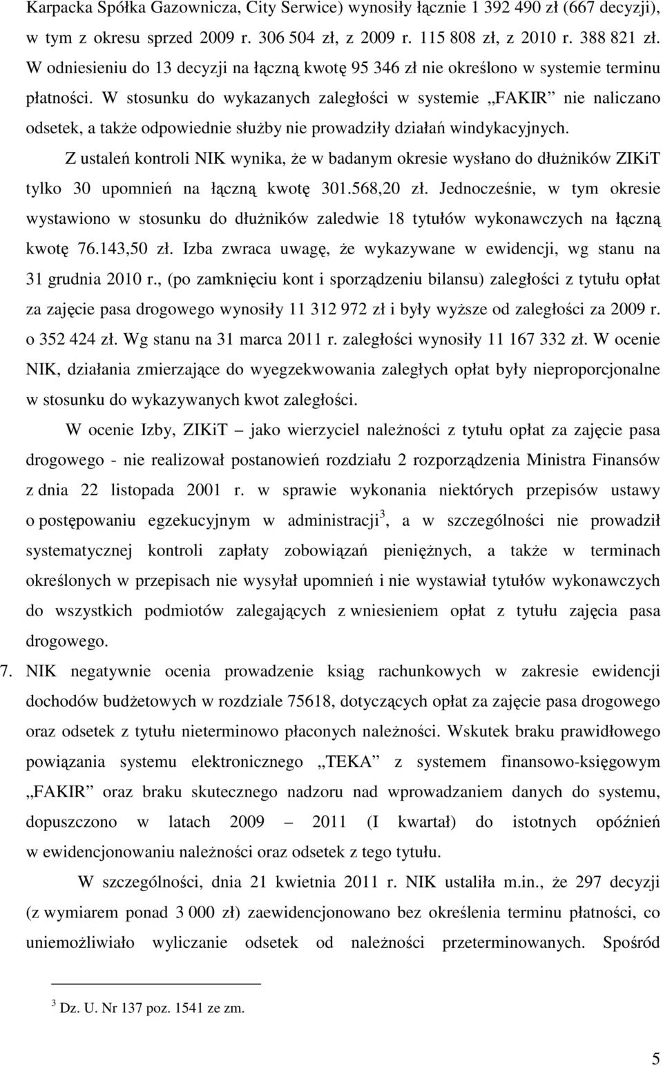 W stosunku do wykazanych zaległości w systemie FAKIR nie naliczano odsetek, a takŝe odpowiednie słuŝby nie prowadziły działań windykacyjnych.
