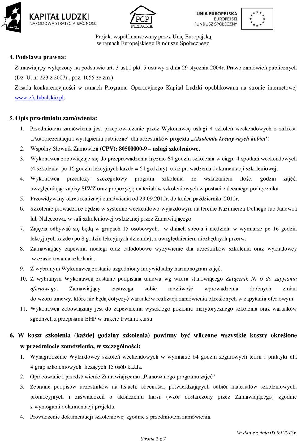 Przedmiotem zamówienia jest przeprowadzenie przez Wykonawcę usługi 4 szkoleń weekendowych z zakresu Autoprezentacja i wystąpienia publiczne dla uczestników projektu Akademia kreatywnych kobiet. 2.