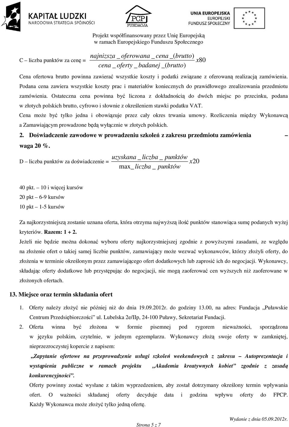 Ostateczna cena powinna być liczona z dokładnością do dwóch miejsc po przecinku, podana w złotych polskich brutto, cyfrowo i słownie z określeniem stawki podatku VAT.