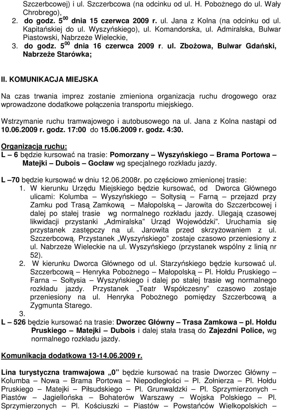 KOMUNIKACJA MIEJSKA Na czas trwania imprez zostanie zmieniona organizacja ruchu drogowego oraz wprowadzone dodatkowe połączenia transportu miejskiego.