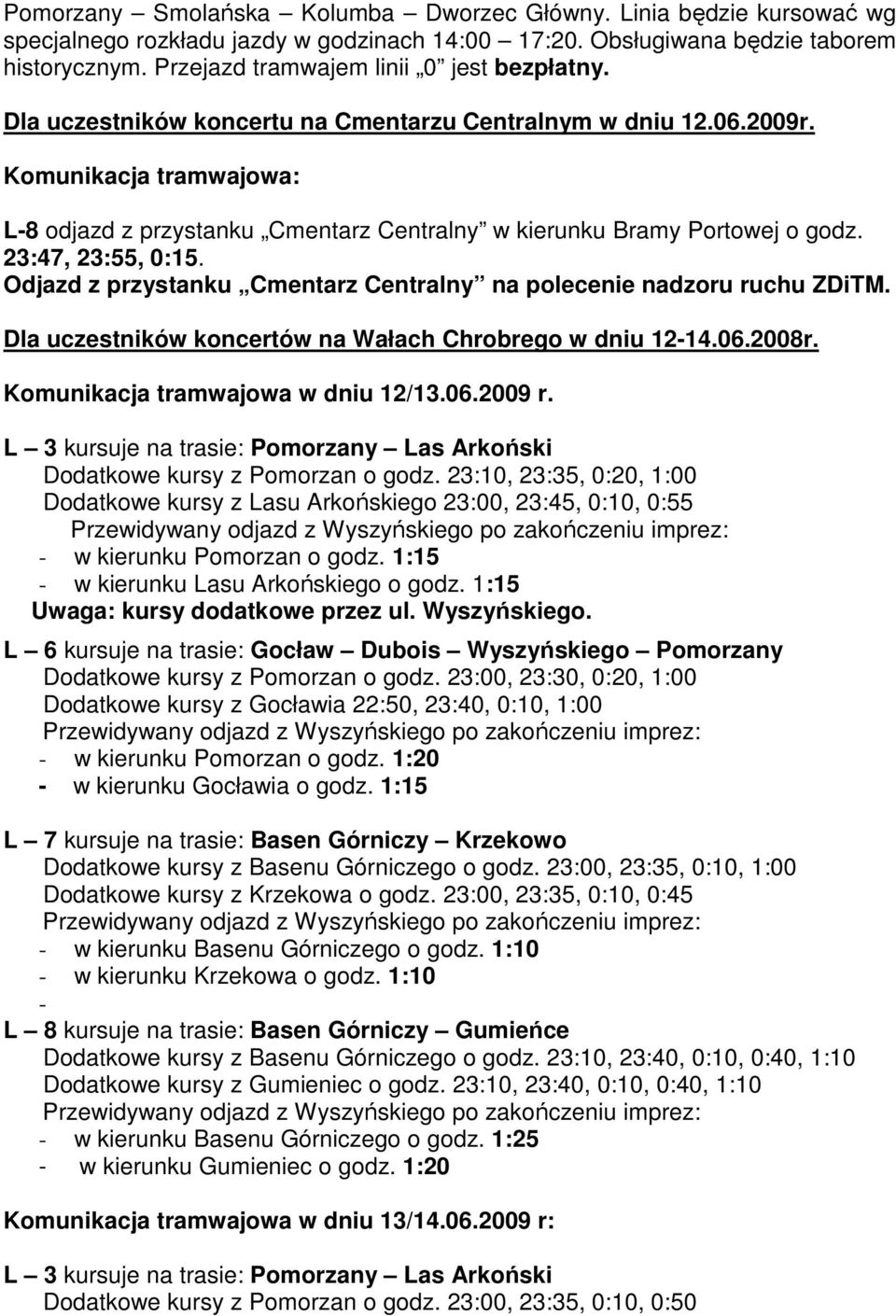 Komunikacja tramwajowa: L-8 odjazd z przystanku Cmentarz Centralny w kierunku Bramy Portowej o godz. 23:47, 23:55, 0:15. Odjazd z przystanku Cmentarz Centralny na polecenie nadzoru ruchu ZDiTM.